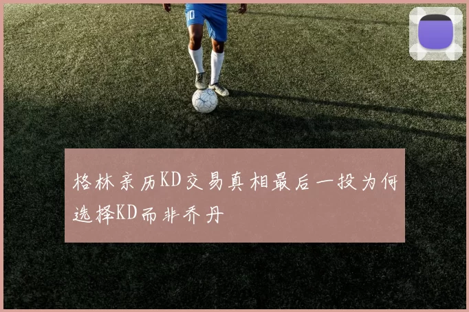 格林亲历KD交易真相最后一投为何选择KD而非乔丹