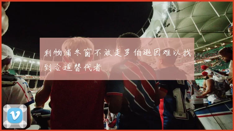 利物浦冬窗不放走罗伯逊因难以找到合适替代者